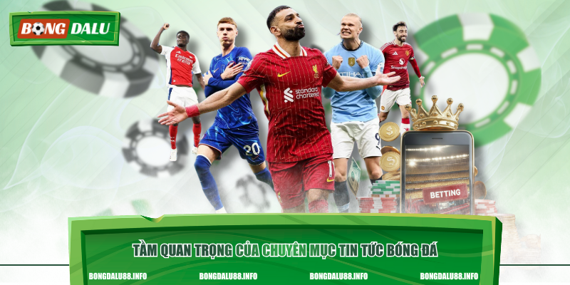 Tầm quan trọng của chuyên mục tin tức bóng đá