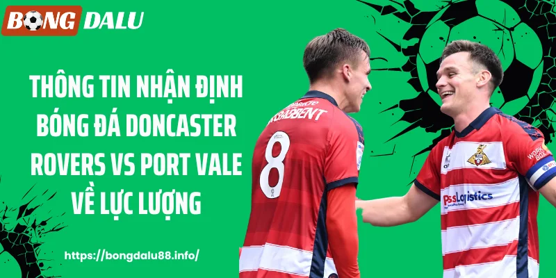 Thông tin nhận định bóng đá Doncaster Rovers vs Port Vale về lực lượng